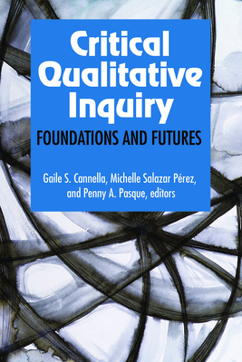 Critical Qualitative Inquiry: Foundations and Futures - Cannella, Gaile S (Editor), and Prez, Michelle Salazar (Editor), and Pasque, Penny a (Editor)
