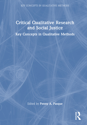 Critical Qualitative Research and Social Justice: Key Concepts in Qualitative Methods - Pasque, Penny a (Editor)