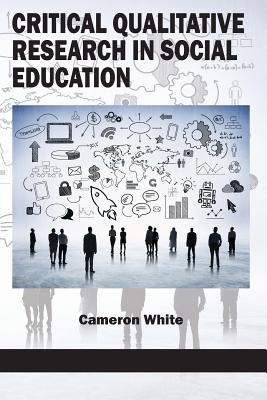 Critical Qualitative Research in Social Education - White, Cameron (Editor)