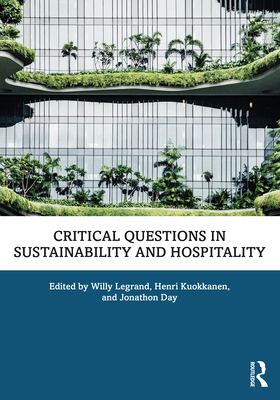 Critical Questions in Sustainability and Hospitality - Legrand, Willy (Editor), and Kuokkanen, Henri (Editor), and Day, Jonathon (Editor)