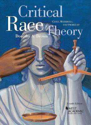 Critical Race Theory: Cases, Materials, and Problems - Brown, Dorothy A.