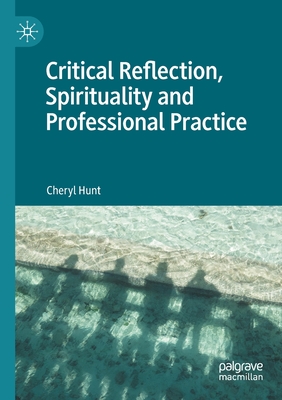 Critical Reflection, Spirituality and Professional Practice - Hunt, Cheryl