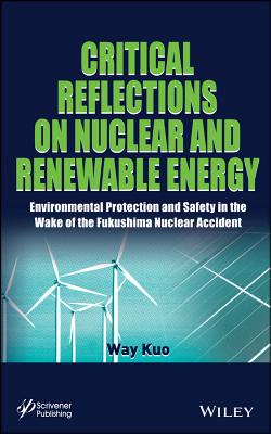Critical Reflections on Nuclear and Renewable Energy: Environmental Protection and Safety in the Wake of the Fukushima Nuclear Accident - Kuo, Way, Professor