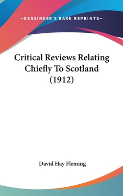 Critical Reviews Relating Chiefly To Scotland (1912) - Fleming, David Hay