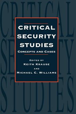 Critical Security Studies: Concepts and Cases - Krause, Keith, and Williams, Michael C.