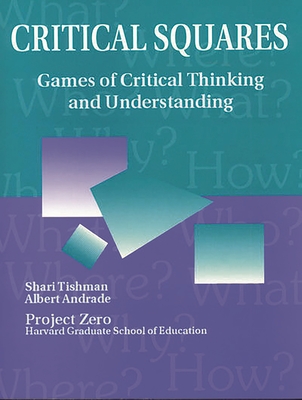 Critical Squares: Games of Critical Thinking and Understanding - Tishman, Shari, and Andrade, Albert G, and Perkins, David (Foreword by)