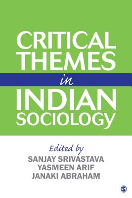Critical Themes in Indian Sociology - Srivastava, Sanjay (Editor), and Arif, Yasmeen (Editor), and Abraham, Janaki (Editor)