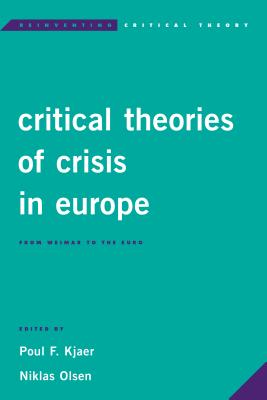 Critical Theories of Crisis in Europe: From Weimar to the Euro - Kjaer, Poul F. (Editor), and Olsen, Niklas (Editor)