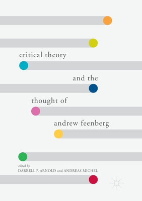 Critical Theory and the Thought of Andrew Feenberg - Arnold, Darrell P. (Editor), and Michel, Andreas (Editor)