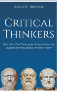 Critical Thinkers: Methods for Clear Thinking and Analysis in Everyday Situations from the Greatest Thinkers in History.