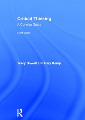 Critical Thinking: A Concise Guide - Bowell, Tracy, and Kemp, Gary