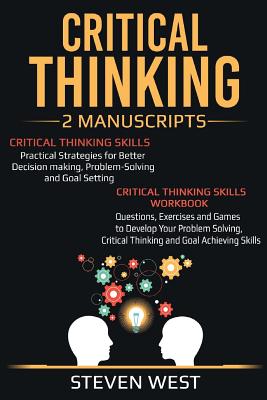 Critical Thinking: Improve Your Critical Thinking and Decision Making Skills: 2 Manuscripts - West, Steven