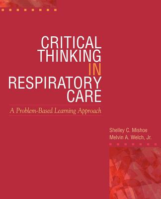 Critical Thinking in Respiratory Care - Mishoe, Shelley C