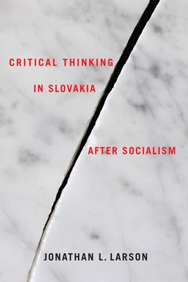 Critical Thinking in Slovakia After Socialism - Larson, Jonathan