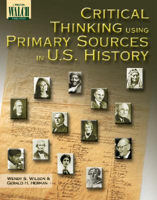 Critical Thinking Using Primary Sources in U.S. History - Wilson, Wendy S, and Herman, Gerald H