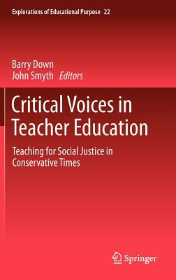 Critical Voices in Teacher Education: Teaching for Social Justice in Conservative Times - Down, Barry (Editor), and Smyth, John (Editor)