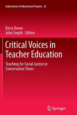 Critical Voices in Teacher Education: Teaching for Social Justice in Conservative Times - Down, Barry (Editor), and Smyth, John (Editor)