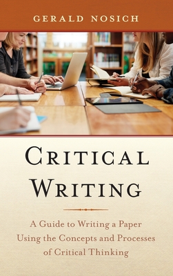 Critical Writing: A Guide to Writing a Paper Using the Concepts and Processes of Critical Thinking - Nosich, Gerald