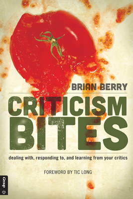 Criticism Bites: Dealing With, Responding To, and Learning from Your Critics - Berry, Brian
