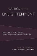 Critics of the Enlightenment: Readings in the French Counter-Revolutionary Tradition - Blum, Christopher Olaf (Editor), and Beneton, Philippe (Foreword by)