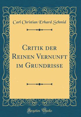 Critik Der Reinen Vernunft Im Grundrisse (Classic Reprint) - Schmid, Carl Christian Erhard