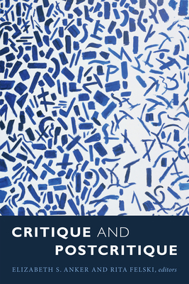 Critique and Postcritique - Anker, Elizabeth S (Editor), and Felski, Rita (Editor)