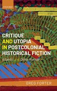 Critique and Utopia in Postcolonial Historical Fiction: Atlantic and Other Worlds