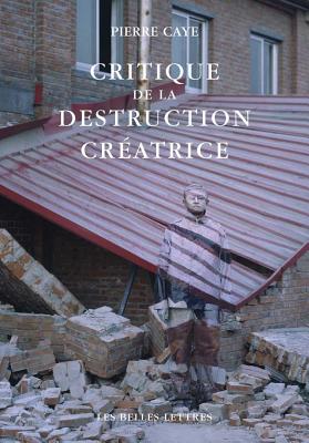 Critique de La Destruction Creatrice: Production Et Humanisme - Caye, Pierre