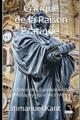 Critique de la Raison Pratique pr?c?d?e des Fondements de la M?taphysique des Moeurs - Cdbf, ?ditions (Editor), and Barni, Jules (Translated by), and Kant, Emmanuel