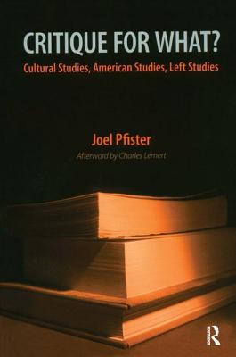 Critique for What?: Cultural Studies, American Studies, Left Studies - Pfister, Joel, Mr.