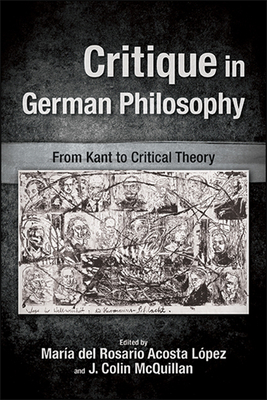 Critique in German Philosophy: From Kant to Critical Theory - Acosta Lpez, Mara del Rosario (Editor), and McQuillan, J. Colin (Editor)