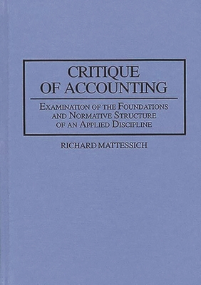 Critique of Accounting: Examination of the Foundations and Normative Structure of an Applied Discipline - Mattessich, Richard