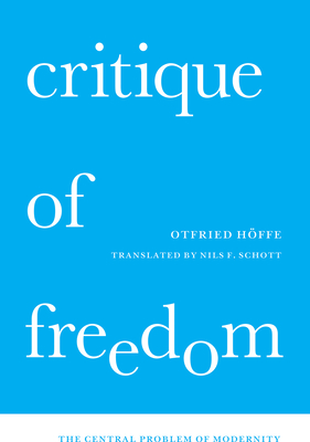 Critique of Freedom: The Central Problem of Modernity - Hffe, Otfried, and Schott, Nils F (Translated by)
