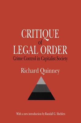 Critique of Legal Order: Crime Control in Capitalist Society - Quinney, Richard, and Shelden, Randall G