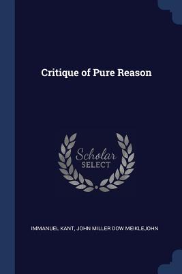 Critique of Pure Reason - Kant, Immanuel, and Meiklejohn, John Miller Dow