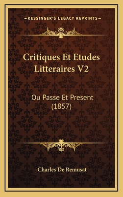 Critiques Et Etudes Litteraires V2: Ou Passe Et Present (1857) - De Remusat, Charles