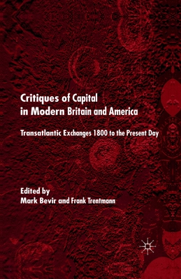 Critiques of Capital in Modern Britian and America: Transatlantic Exchanges 1800 to the Present Day - Bevir, M (Editor), and Trentmann, F (Editor)