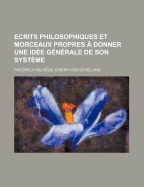 ?crits Philosophiques Et Morceaux Propres a Donner Une Id?e G?n?rale de Son Syst?me (Classic Reprint) - Schelling, Friedrich Wilhelm Joseph von