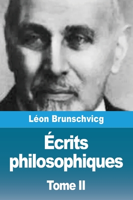 ?crits philosophiques: Tome II - Brunschvicg, L?on