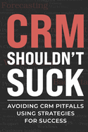 CRM Shouldn't Suck: Avoiding CRM Pitfalls Using Strategies for Success