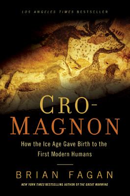 Cro-Magnon: How the Ice Age Gave Birth to the First Modern Humans - Fagan, Brian