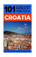 Croatia: Croatia Travel Guide: 101 Coolest Things to Do in Croatia