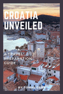 Croatia Unveiled: A Travel Preparation Guide