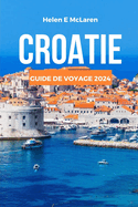 Croatie Guide de Voyage 2024: Un voyage  travers des ctes poustouflantes et des merveilles culturelles