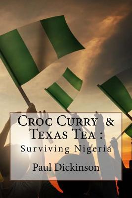 Croc Curry & Texas Tea: Surviving Nigeria - Dickinson, Paul