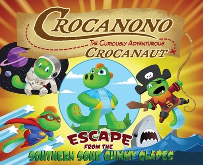 Crocanono the Curiously Adventurous Crocanaut: Escape From the Southern Sour Gummy Glades - Belmont, Christian, and McWeeney, Tom