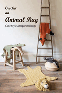 Crochet an Animal Rug: Cute Style Amigurumi Rugs: Animal Rugs Crocheted