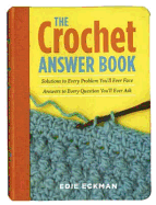 Crochet Answer Book: Solutions to Every Problem You'Ll Ever Face, Answers to Every Question You'Ll Ever Ask