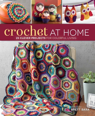 Crochet at Home: 25 Clever Projects for Colorful Living - Bara, Brett