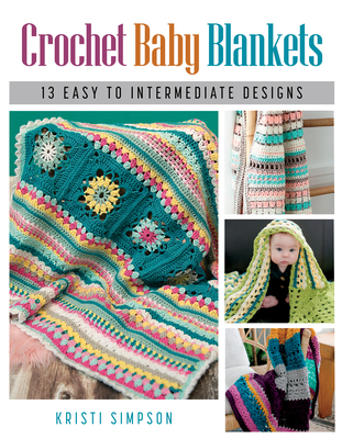 Crochet Baby Blankets: 13 Easy to Intermediate Designs - Simpson, Kristi